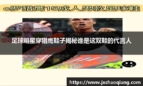 足球明星穿猎鹰鞋子揭秘谁是这双鞋的代言人