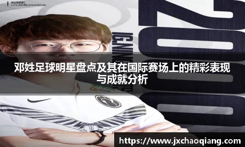 邓姓足球明星盘点及其在国际赛场上的精彩表现与成就分析