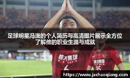 足球明星冯潇的个人简历与高清图片展示全方位了解他的职业生涯与成就