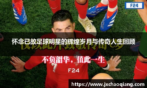 怀念已故足球明星的辉煌岁月与传奇人生回顾